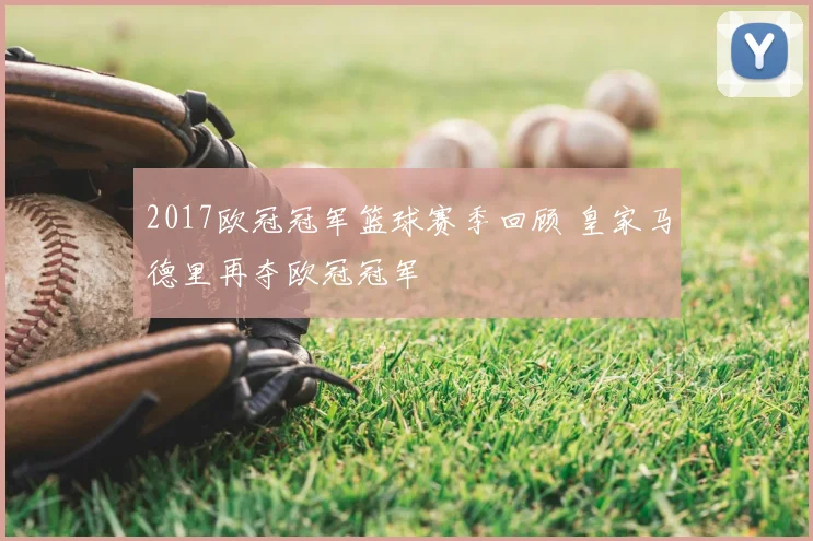 2017欧冠冠军篮球赛季回顾 皇家马德里再夺欧冠冠军